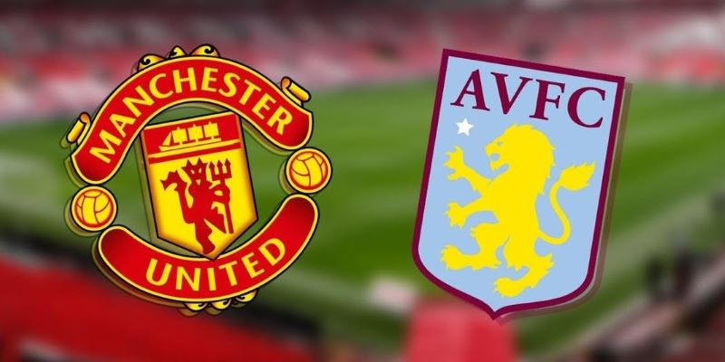 Soi kèo Man Utd vs Aston Villa 22h ngày 25/5 - Vòng 38 NHA